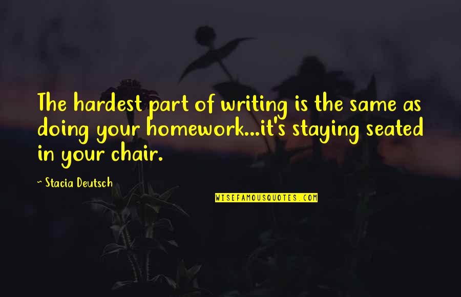Wheatear Stitch Quotes By Stacia Deutsch: The hardest part of writing is the same Wheatear Stitch Quotes By Stacia Deutsch: The hardest part of writing is the same