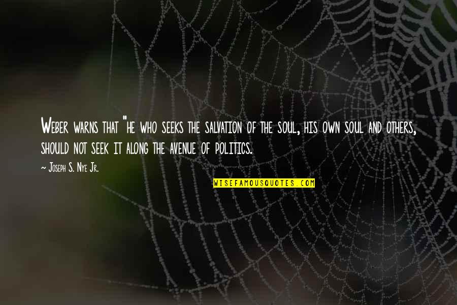Wheatleys Saddlery Quotes By Joseph S. Nye Jr.: Weber warns that "he who seeks the salvation Wheatleys Saddlery Quotes By Joseph S. Nye Jr.: Weber warns that "he who seeks the salvation