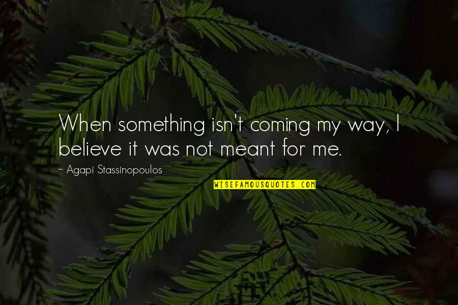 Wheatsheaf Esher Quotes By Agapi Stassinopoulos: When something isn't coming my way, I believe