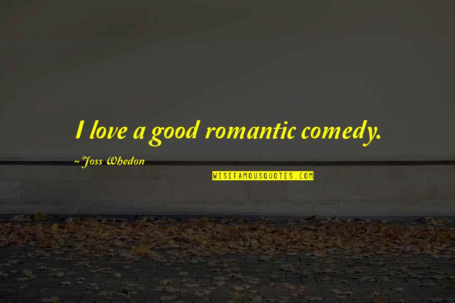 Whedon Love Quotes By Joss Whedon: I love a good romantic comedy.