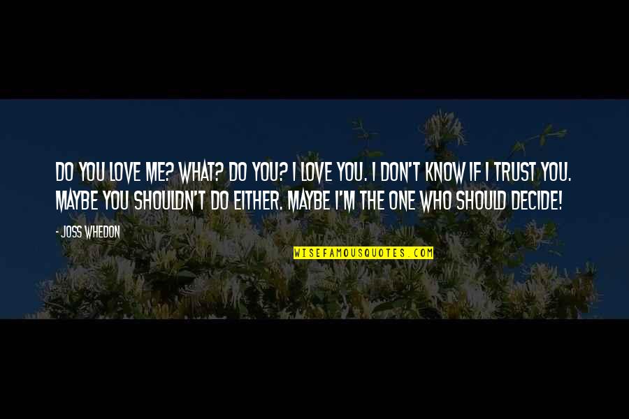 Whedon Love Quotes By Joss Whedon: Do you love me? What? Do you? I