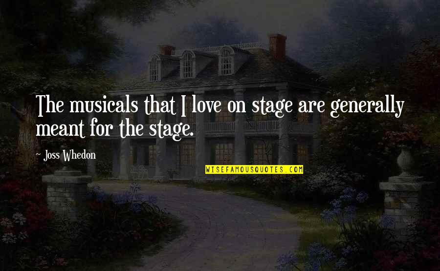 Whedon Love Quotes By Joss Whedon: The musicals that I love on stage are