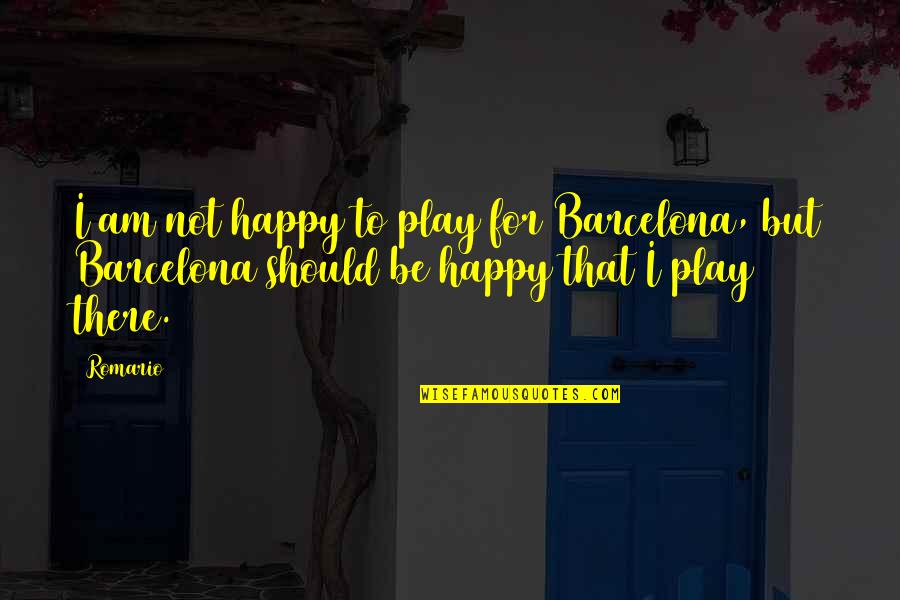 Whedon Love Quotes By Romario: I am not happy to play for Barcelona,