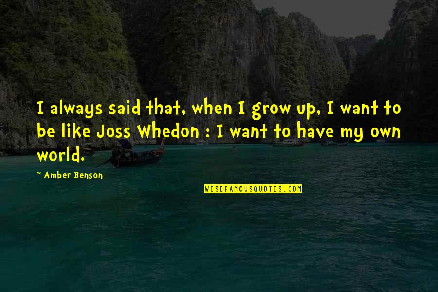Whedon Quotes By Amber Benson: I always said that, when I grow up, Whedon Quotes By Amber Benson: I always said that, when I grow up,