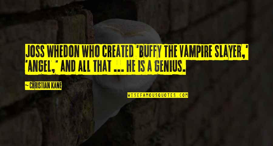 Whedon Quotes By Christian Kane: Joss Whedon who created 'Buffy The Vampire Slayer,'