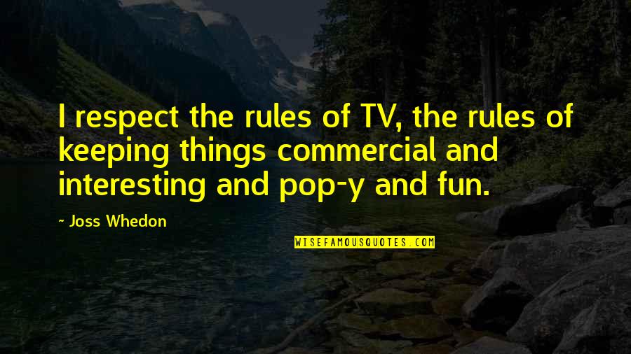 Whedon Quotes By Joss Whedon: I respect the rules of TV, the rules Whedon Quotes By Joss Whedon: I respect the rules of TV, the rules