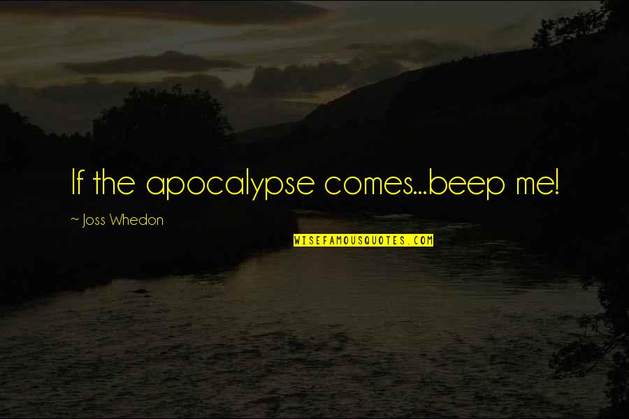 Whedon Quotes By Joss Whedon: If the apocalypse comes...beep me! Whedon Quotes By Joss Whedon: If the apocalypse comes...beep me!