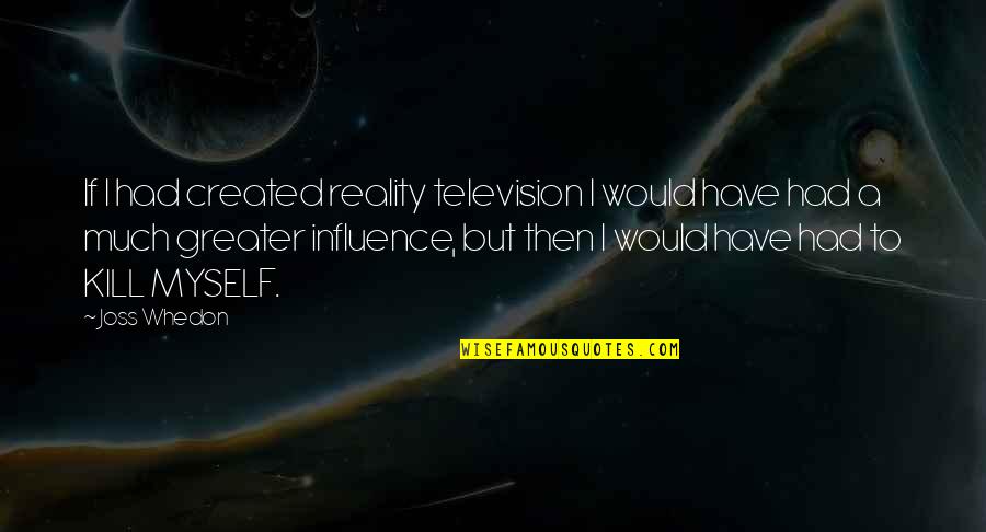 Whedon Quotes By Joss Whedon: If I had created reality television I would