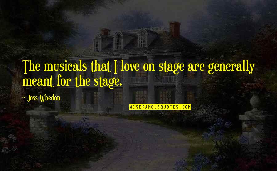 Whedon Quotes By Joss Whedon: The musicals that I love on stage are