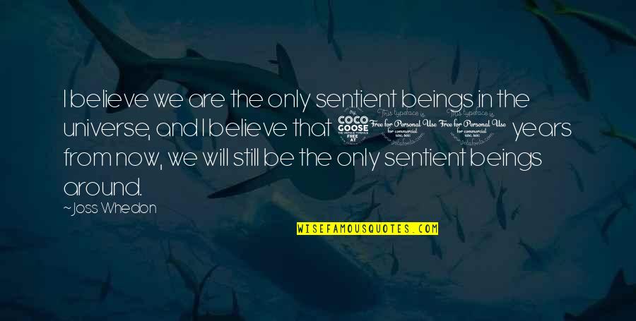 Whedon Quotes By Joss Whedon: I believe we are the only sentient beings Whedon Quotes By Joss Whedon: I believe we are the only sentient beings