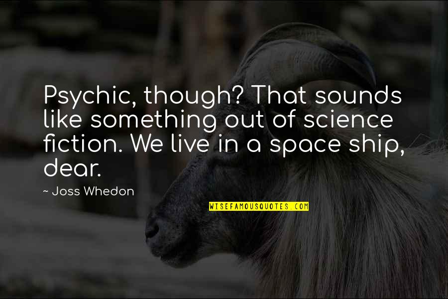 Whedon Quotes By Joss Whedon: Psychic, though? That sounds like something out of Whedon Quotes By Joss Whedon: Psychic, though? That sounds like something out of