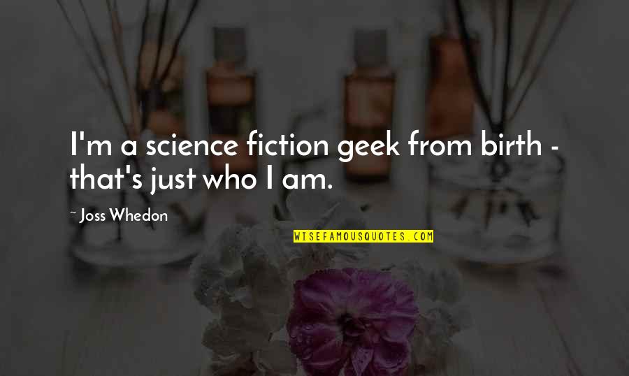 Whedon Quotes By Joss Whedon: I'm a science fiction geek from birth -