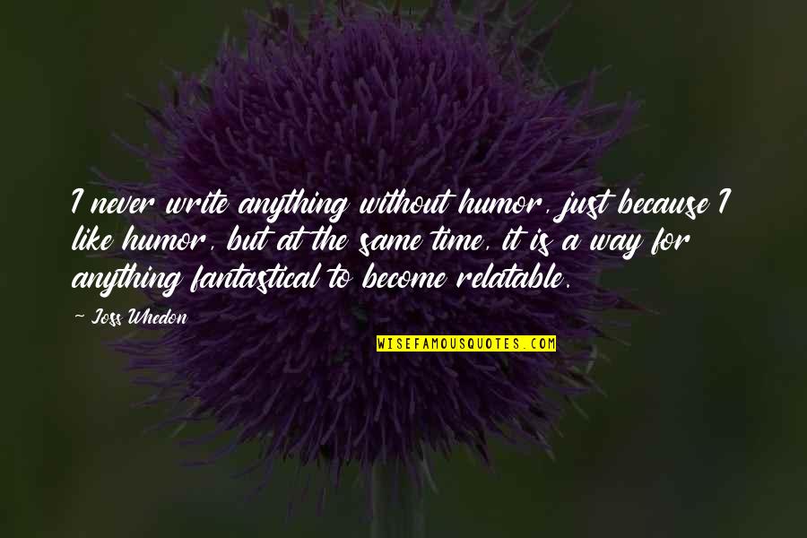 Whedon Quotes By Joss Whedon: I never write anything without humor, just because Whedon Quotes By Joss Whedon: I never write anything without humor, just because