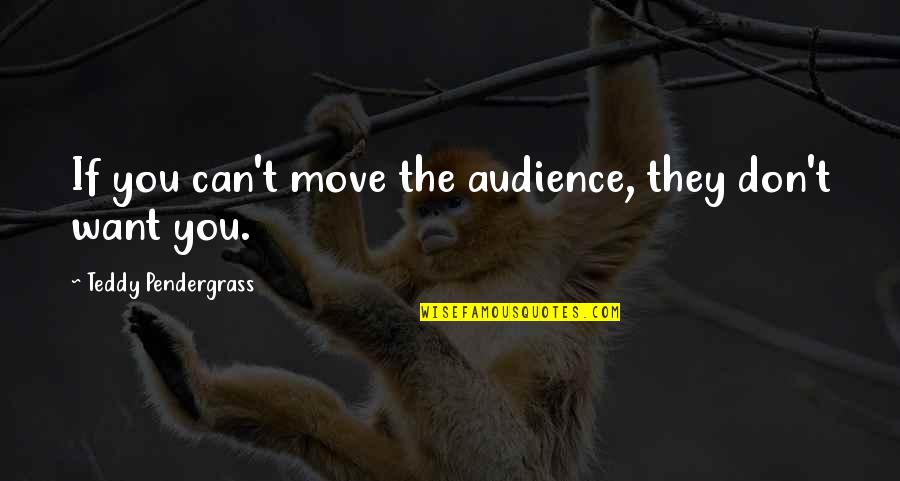 Whee Quotes By Teddy Pendergrass: If you can't move the audience, they don't