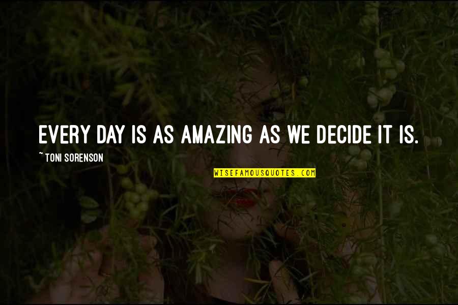 Wheedle On The Needle Quotes By Toni Sorenson: Every day is as amazing as we decide Wheedle On The Needle Quotes By Toni Sorenson: Every day is as amazing as we decide