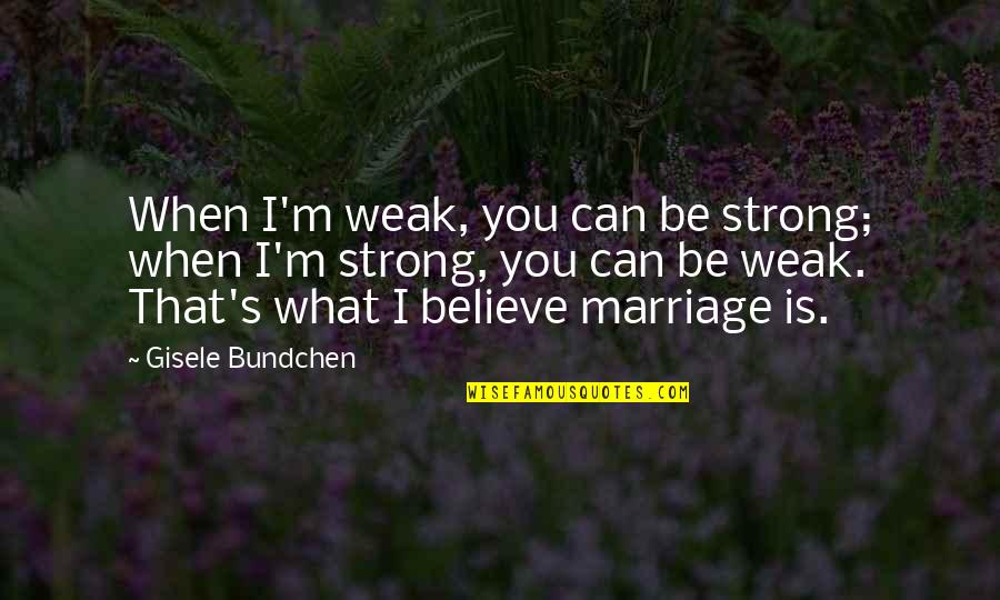 Wheedling Crossword Quotes By Gisele Bundchen: When I'm weak, you can be strong; when Wheedling Crossword Quotes By Gisele Bundchen: When I'm weak, you can be strong; when
