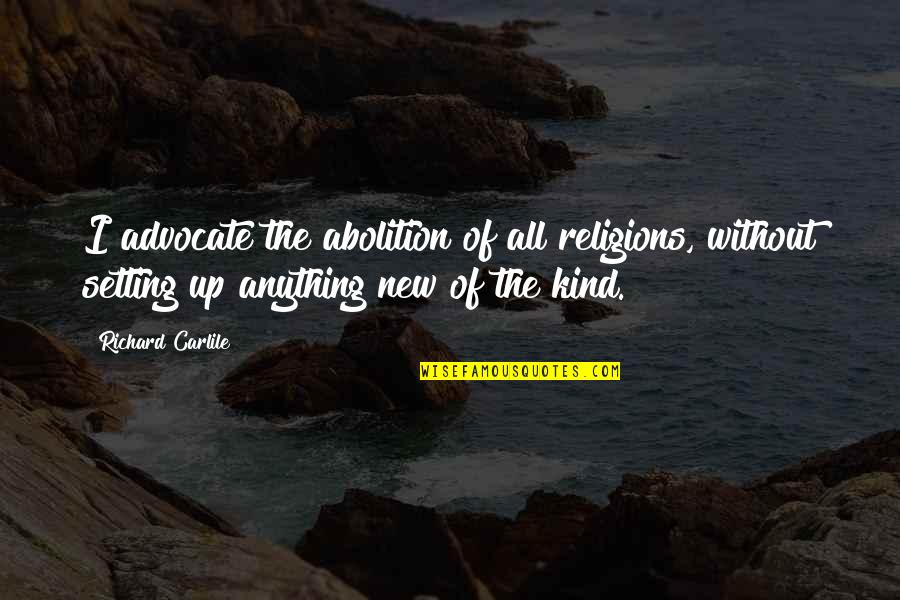 Wheee Quotes By Richard Carlile: I advocate the abolition of all religions, without