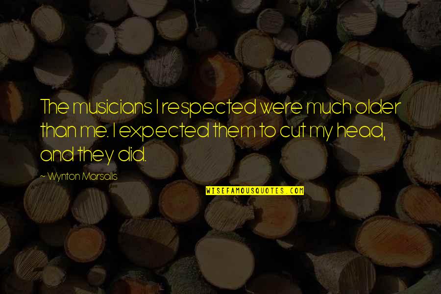 Wheeeee Fosters Home Quotes By Wynton Marsalis: The musicians I respected were much older than Wheeeee Fosters Home Quotes By Wynton Marsalis: The musicians I respected were much older than