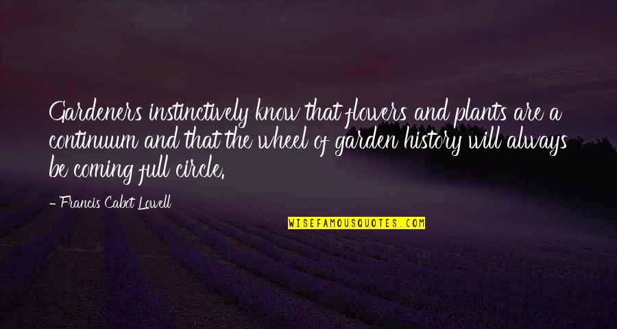 Wheel Of History Quotes By Francis Cabot Lowell: Gardeners instinctively know that flowers and plants are