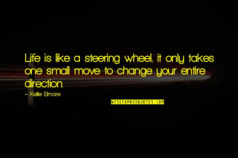 Wheel Of Life Quotes By Kellie Elmore: Life is like a steering wheel, it only