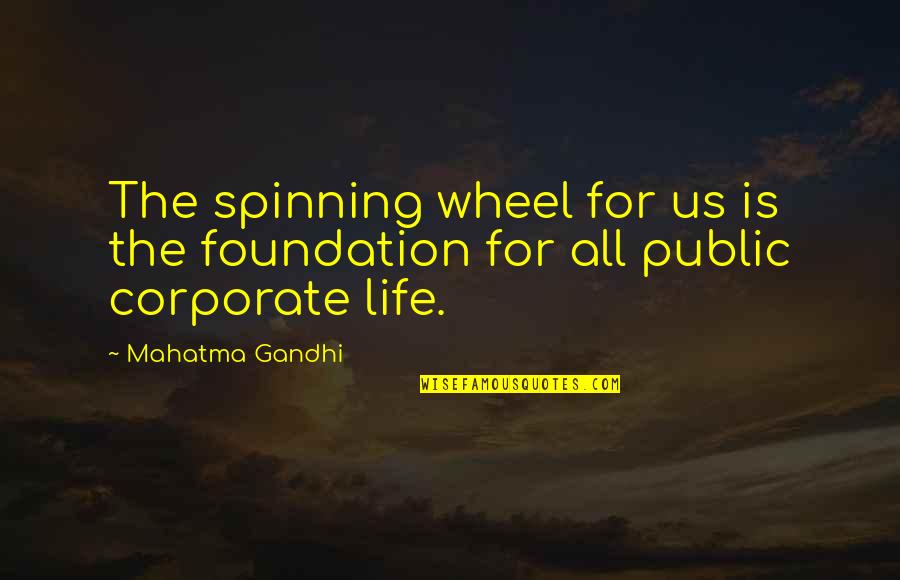 Wheel Of Life Quotes By Mahatma Gandhi: The spinning wheel for us is the foundation