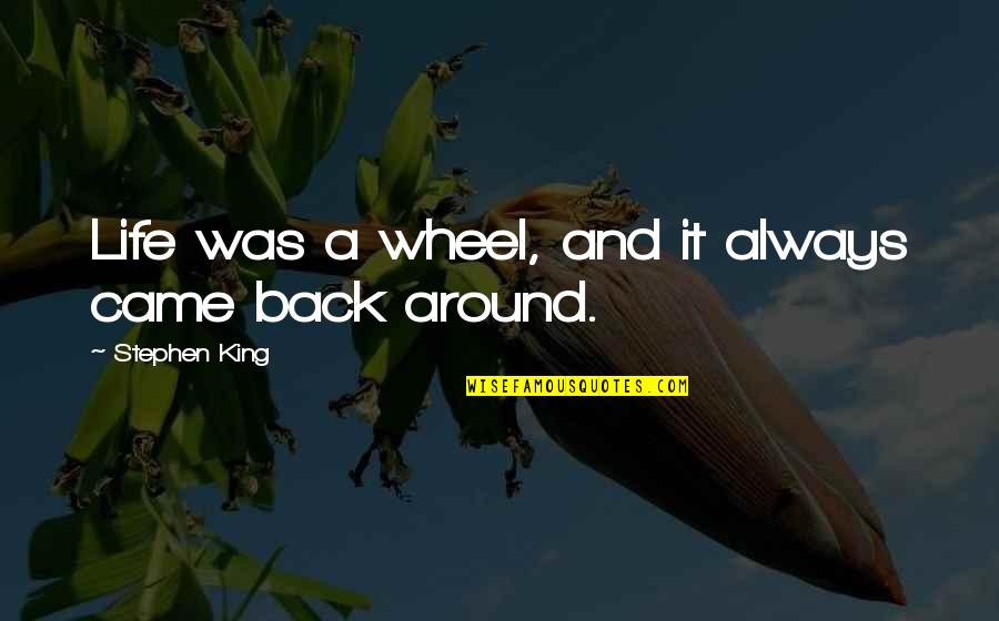 Wheel Of Life Quotes By Stephen King: Life was a wheel, and it always came