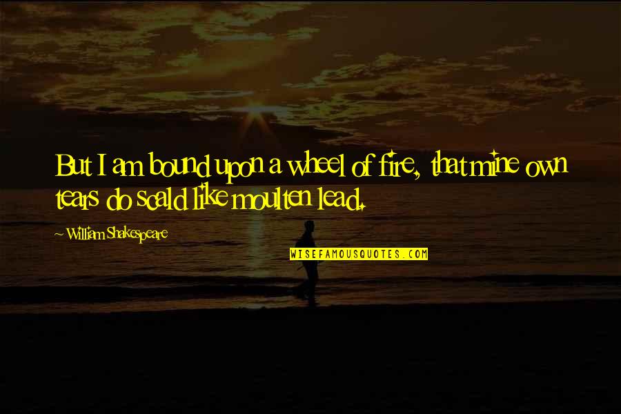Wheel Of Life Quotes By William Shakespeare: But I am bound upon a wheel of