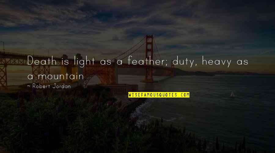 Wheel Of Time Lan Mandragoran Quotes By Robert Jordan: Death is light as a feather; duty, heavy Wheel Of Time Lan Mandragoran Quotes By Robert Jordan: Death is light as a feather; duty, heavy
