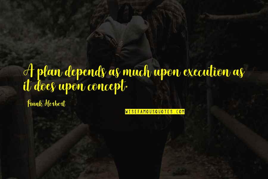 Wheel Pose Quotes By Frank Herbert: A plan depends as much upon execution as