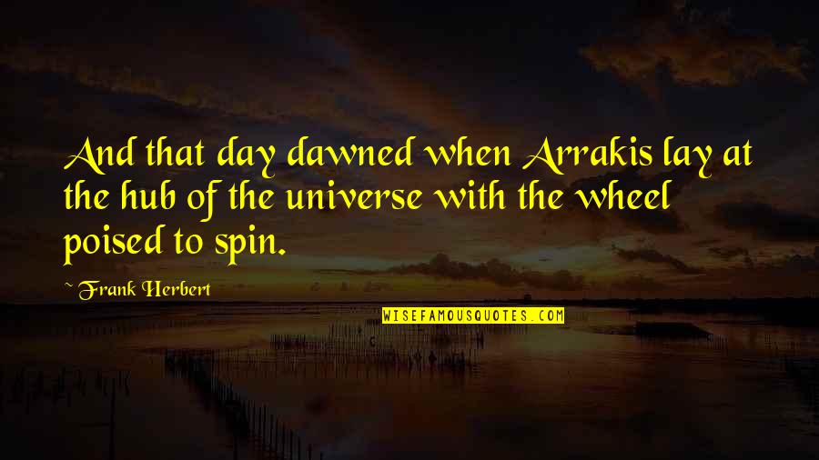 Wheel Spin Quotes By Frank Herbert: And that day dawned when Arrakis lay at