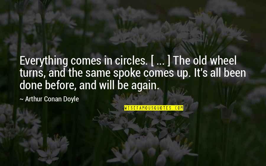 Wheel Turns Quotes By Arthur Conan Doyle: Everything comes in circles. [ ... ] The