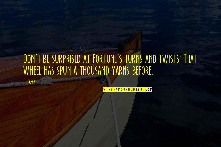 Wheel Turns Quotes By Hafez: Don't be surprised at Fortune's turns and twists: