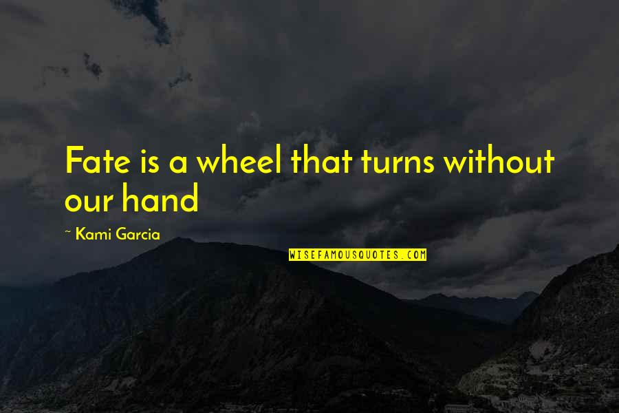 Wheel Turns Quotes By Kami Garcia: Fate is a wheel that turns without our