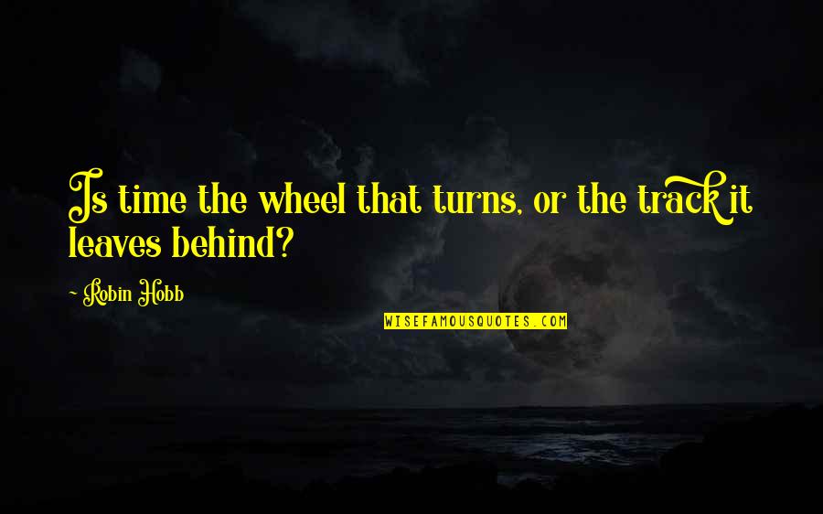 Wheel Turns Quotes By Robin Hobb: Is time the wheel that turns, or the