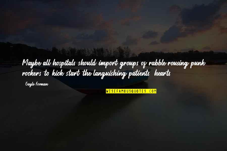 Wheelbarrow Inspirational Quotes By Gayle Forman: Maybe all hospitals should import groups of rabble-rousing Wheelbarrow Inspirational Quotes By Gayle Forman: Maybe all hospitals should import groups of rabble-rousing