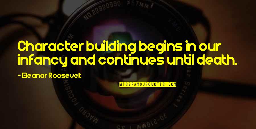 Wheelchair Bound Quotes By Eleanor Roosevelt: Character building begins in our infancy and continues Wheelchair Bound Quotes By Eleanor Roosevelt: Character building begins in our infancy and continues