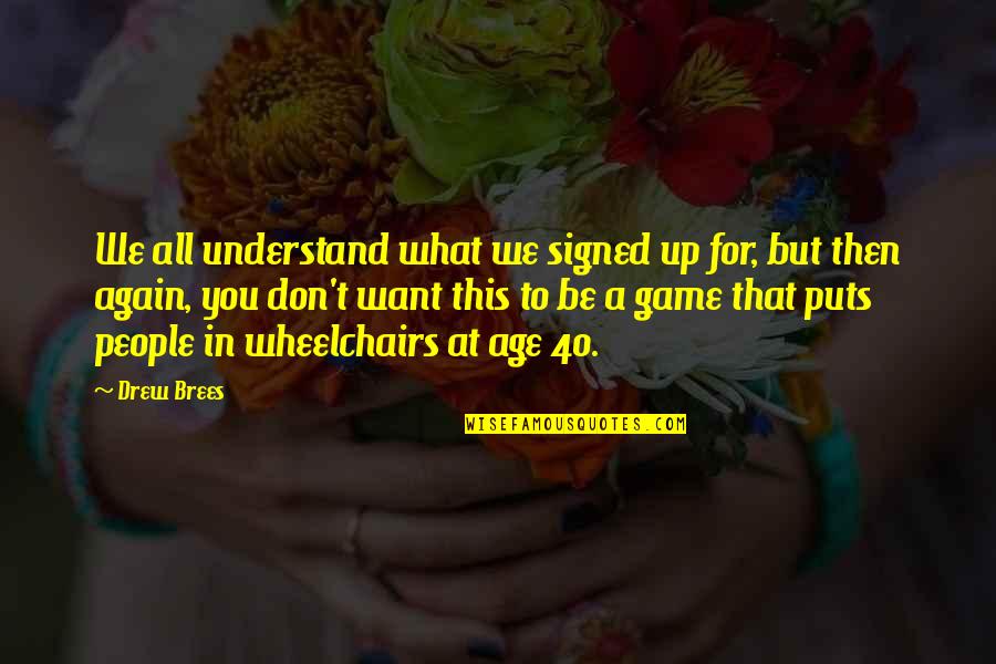 Wheelchairs Quotes By Drew Brees: We all understand what we signed up for,