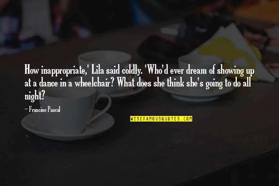 Wheelchairs Quotes By Francine Pascal: How inappropriate,' Lila said coldly. 'Who'd ever dream