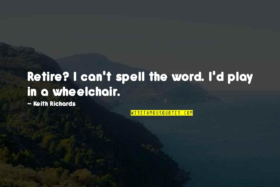 Wheelchairs Quotes By Keith Richards: Retire? I can't spell the word. I'd play