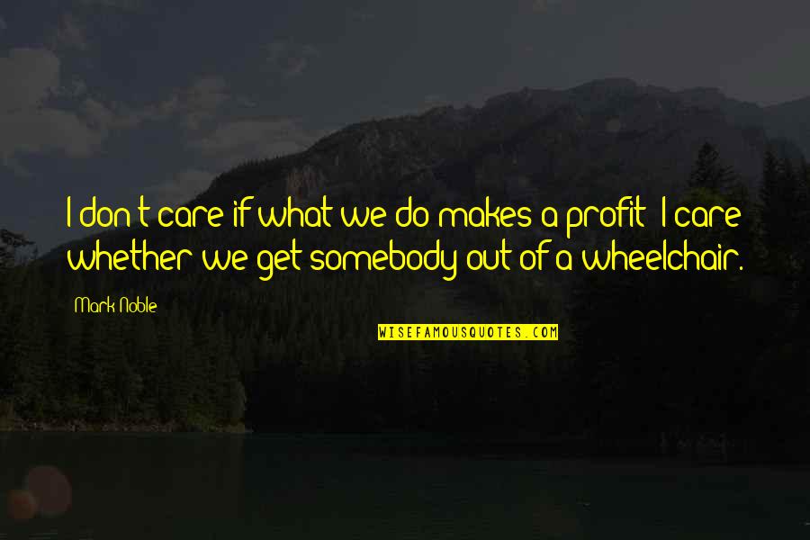 Wheelchairs Quotes By Mark Noble: I don't care if what we do makes