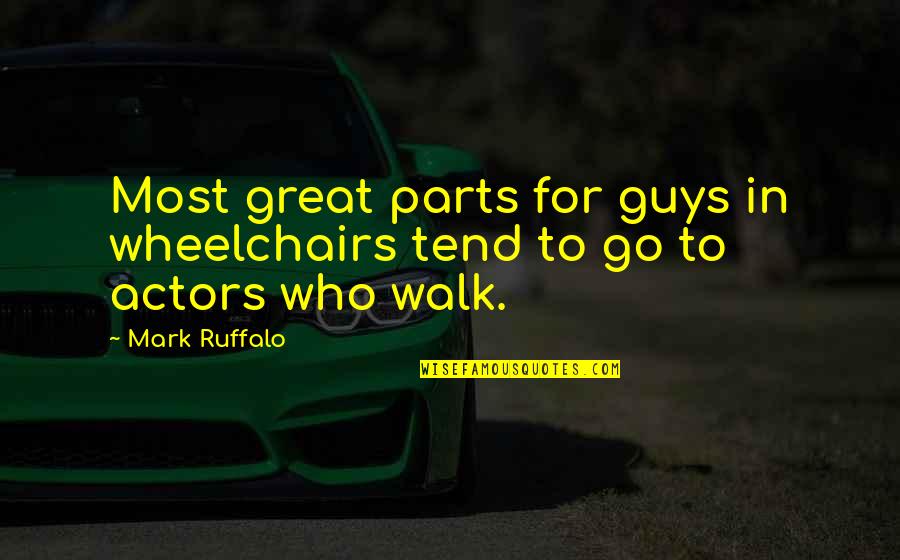 Wheelchairs Quotes By Mark Ruffalo: Most great parts for guys in wheelchairs tend