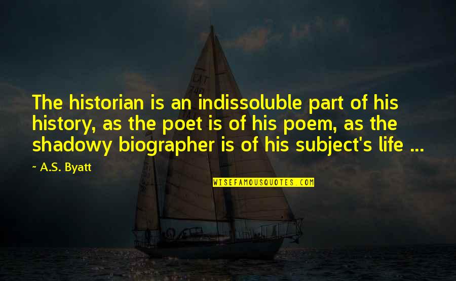 Wheele Quotes By A.S. Byatt: The historian is an indissoluble part of his