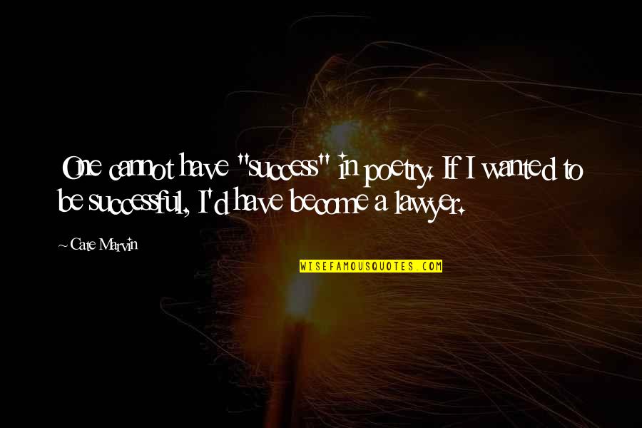 Wheele Quotes By Cate Marvin: One cannot have "success" in poetry. If I Wheele Quotes By Cate Marvin: One cannot have "success" in poetry. If I