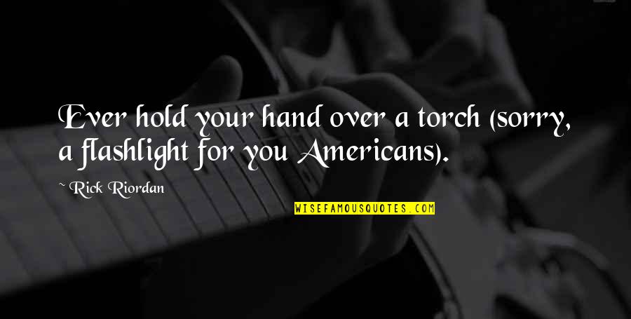 Wheeled Quotes By Rick Riordan: Ever hold your hand over a torch (sorry,