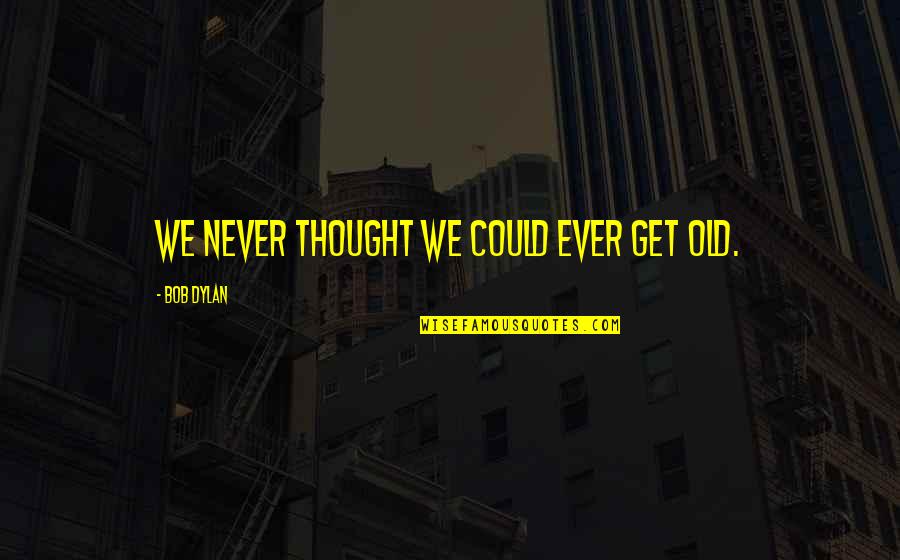 Wheeled Trimmer Quotes By Bob Dylan: We never thought we could ever get old. Wheeled Trimmer Quotes By Bob Dylan: We never thought we could ever get old.