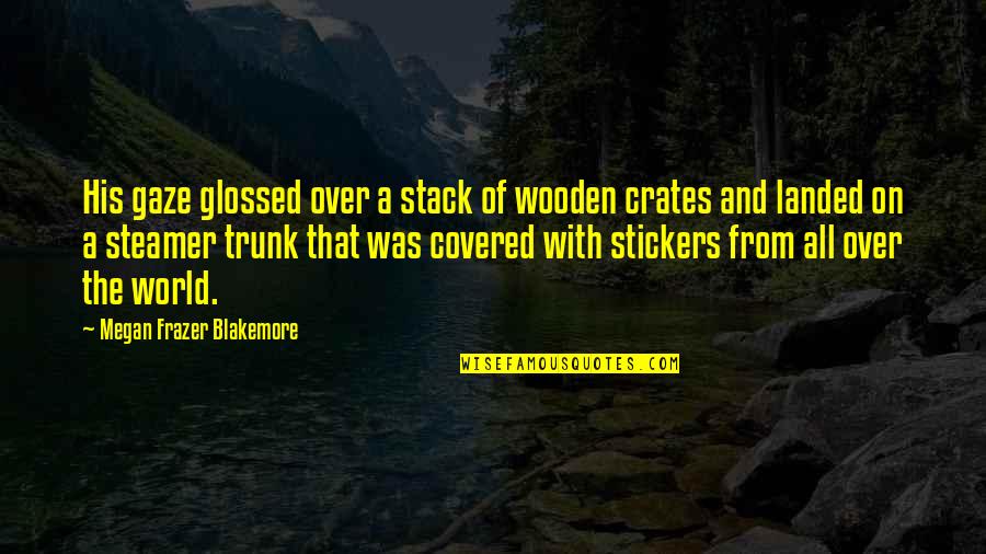 Wheeled Trimmer Quotes By Megan Frazer Blakemore: His gaze glossed over a stack of wooden Wheeled Trimmer Quotes By Megan Frazer Blakemore: His gaze glossed over a stack of wooden