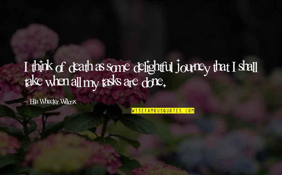 Wheeler Quotes By Ella Wheeler Wilcox: I think of death as some delightful journey