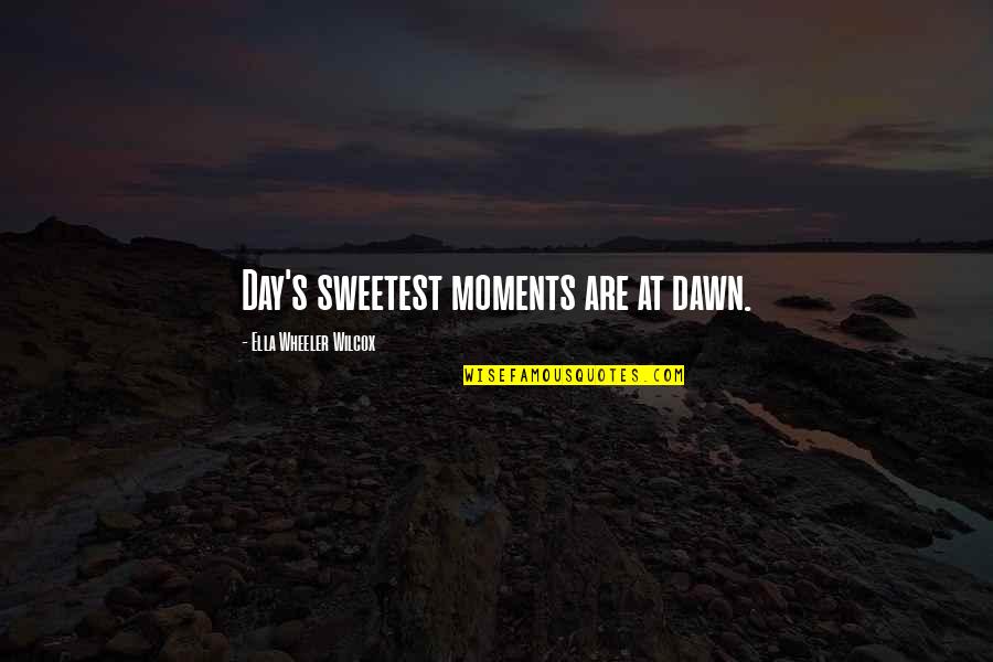 Wheeler Quotes By Ella Wheeler Wilcox: Day's sweetest moments are at dawn.