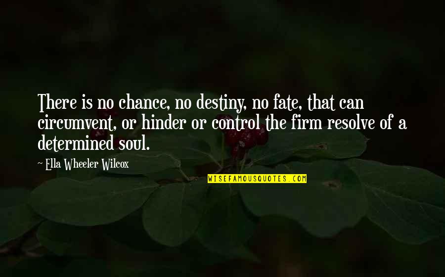 Wheeler Quotes By Ella Wheeler Wilcox: There is no chance, no destiny, no fate,