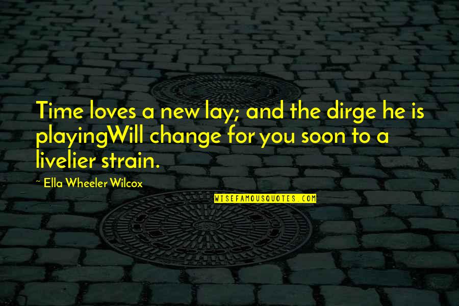 Wheeler Quotes By Ella Wheeler Wilcox: Time loves a new lay; and the dirge